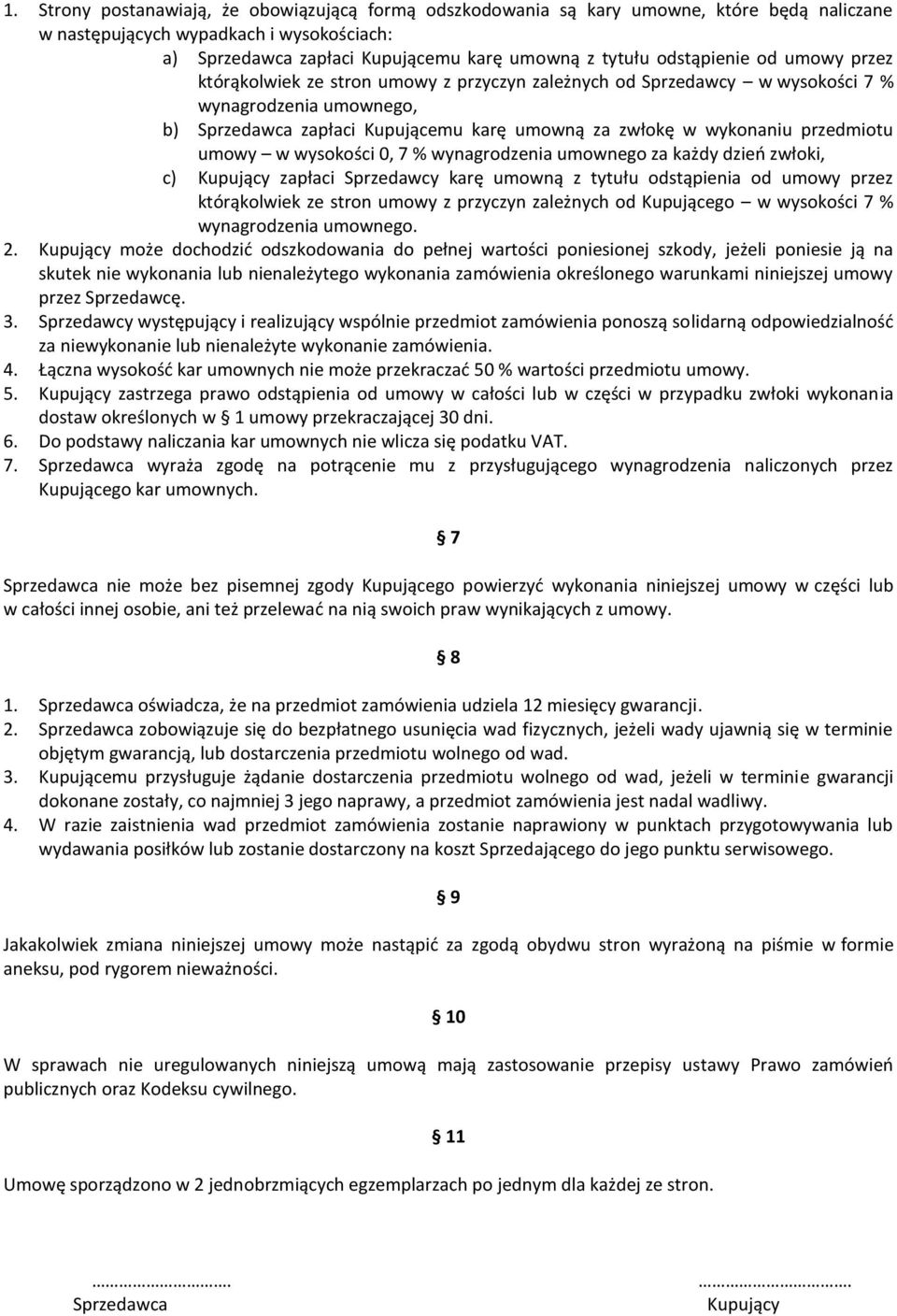 przedmiotu umowy w wysokości 0, 7 % wynagrodzenia umownego za każdy dzień zwłoki, c) Kupujący zapłaci Sprzedawcy karę umowną z tytułu odstąpienia od umowy przez którąkolwiek ze stron umowy z przyczyn