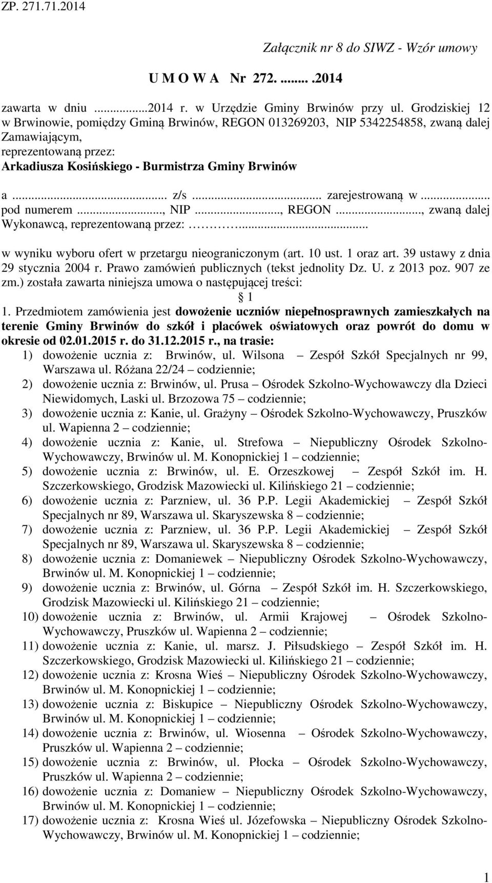 .. zarejestrowaną w... pod numerem..., NIP..., REGON..., zwaną dalej Wykonawcą, reprezentowaną przez:... w wyniku wyboru ofert w przetargu nieograniczonym (art. 10 ust. 1 oraz art.