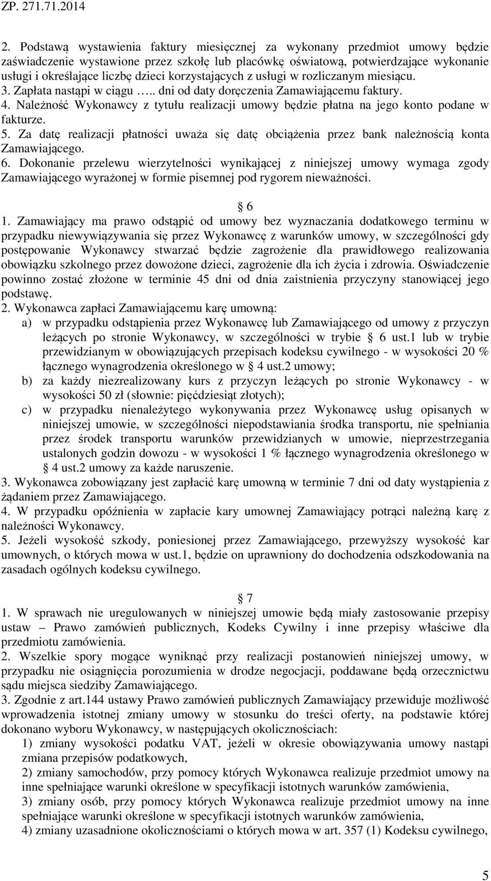 Należność Wykonawcy z tytułu realizacji umowy będzie płatna na jego konto podane w fakturze. 5. Za datę realizacji płatności uważa się datę obciążenia przez bank należnością konta Zamawiającego. 6.