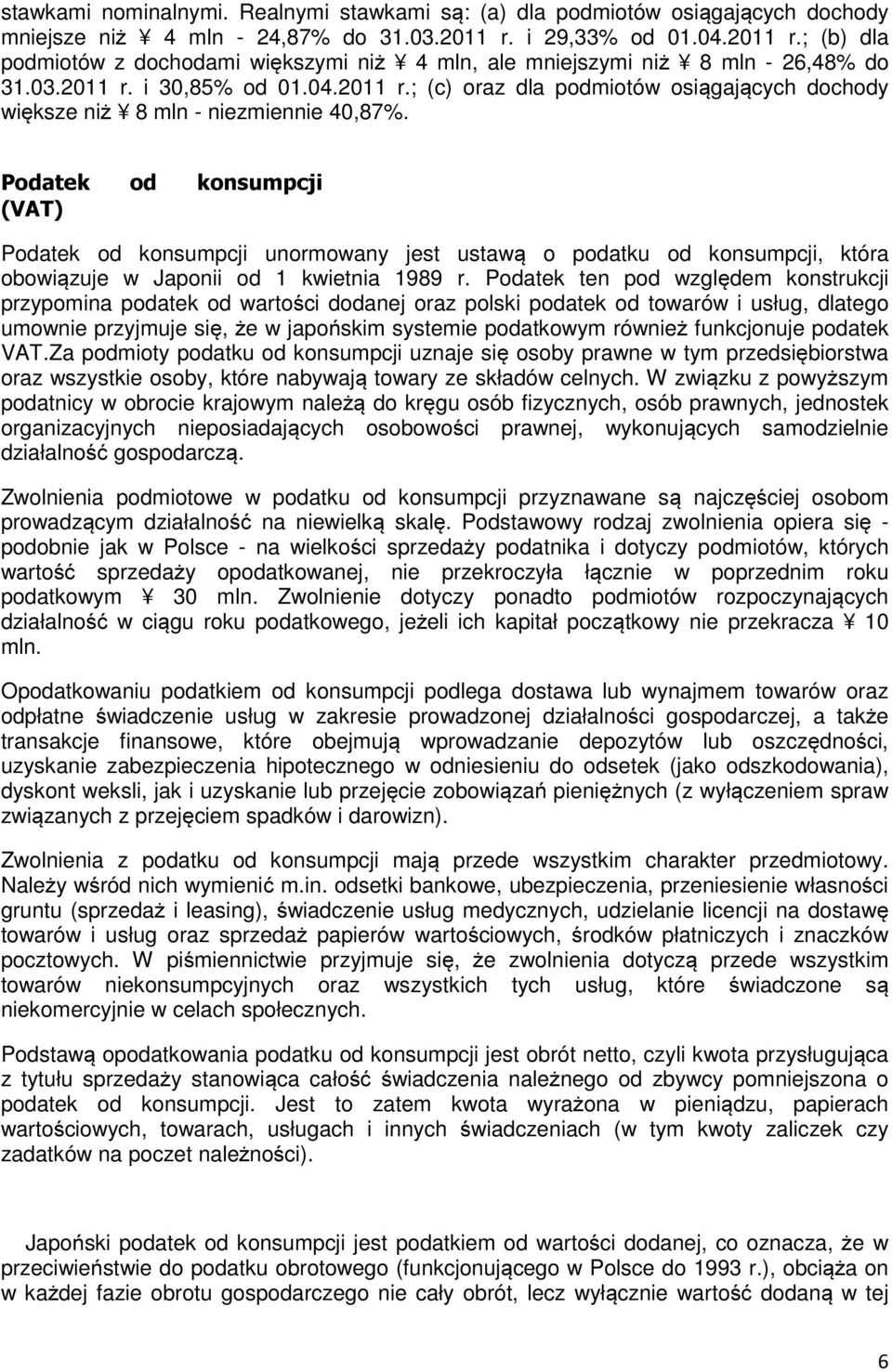 Podatek od konsumpcji (VAT) Podatek od konsumpcji unormowany jest ustawą o podatku od konsumpcji, która obowiązuje w Japonii od 1 kwietnia 1989 r.