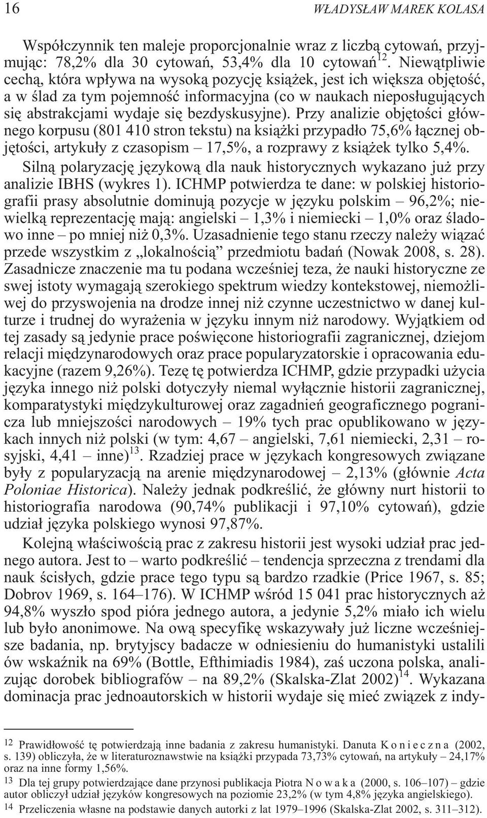 Przy analizie objêtoœci g³ównego korpusu (801 410 stron tekstu) na ksi¹ ki przypad³o 75,6% ³¹cznej objêtoœci, artyku³y z czasopism 17,5%, a rozprawy z ksi¹ ek tylko 5,4%.