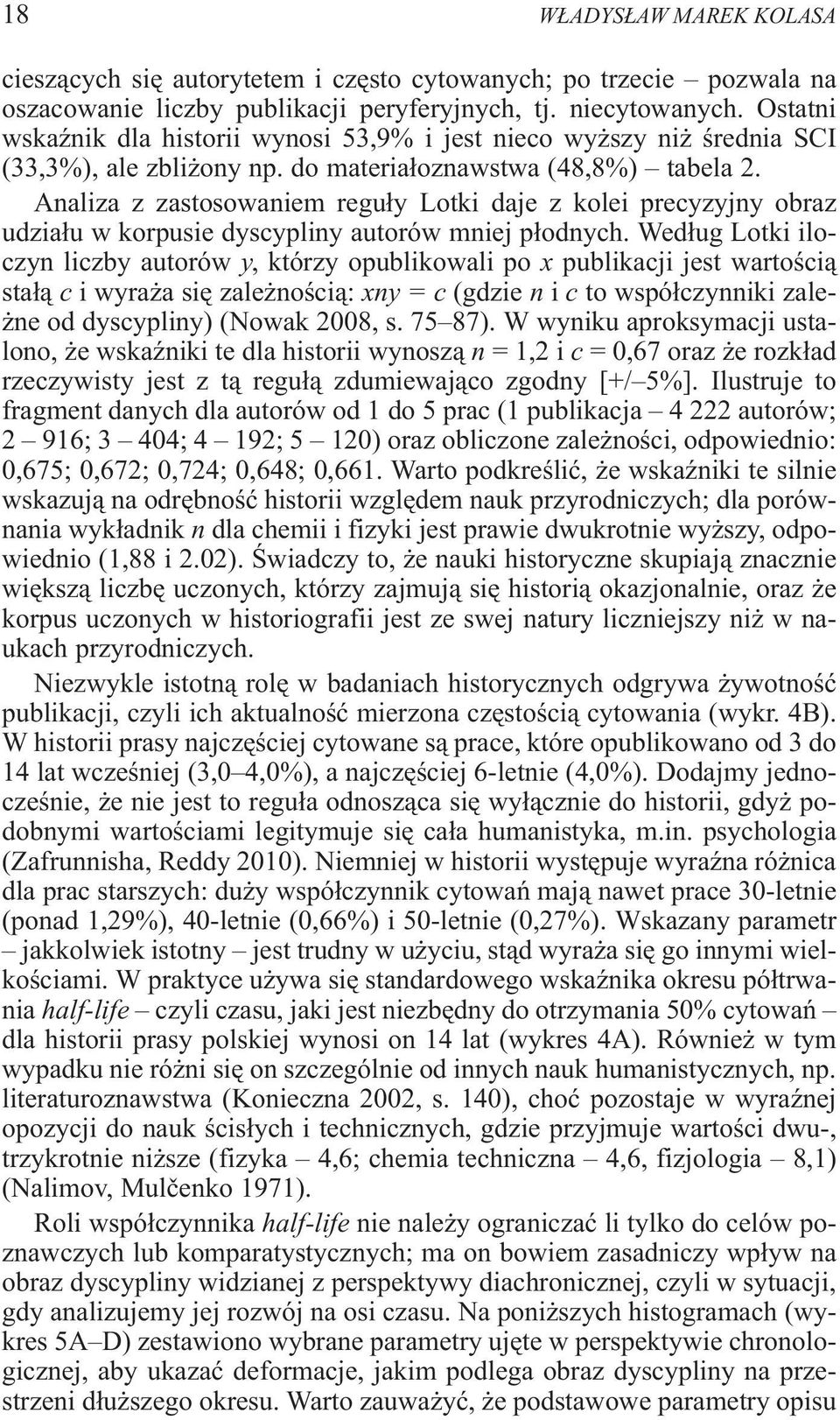 Analiza z zastosowaniem regu³y Lotki daje z kolei precyzyjny obraz udzia³u w korpusie dyscypliny autorów mniej p³odnych.