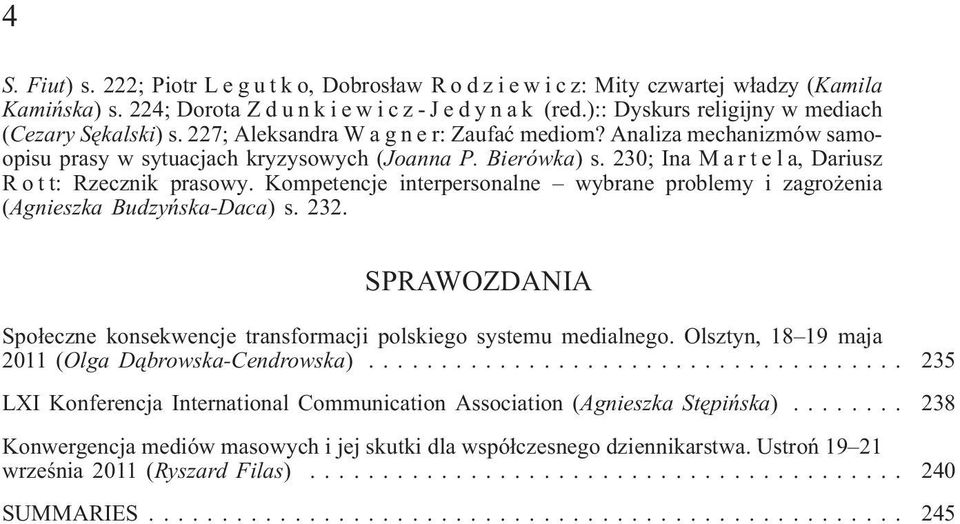 230; Ina M a r t e l a, Dariusz Rott: Rzecznik prasowy. Kompetencje interpersonalne wybrane problemy i zagro enia (Agnieszka Budzyñska-Daca) s. 232.