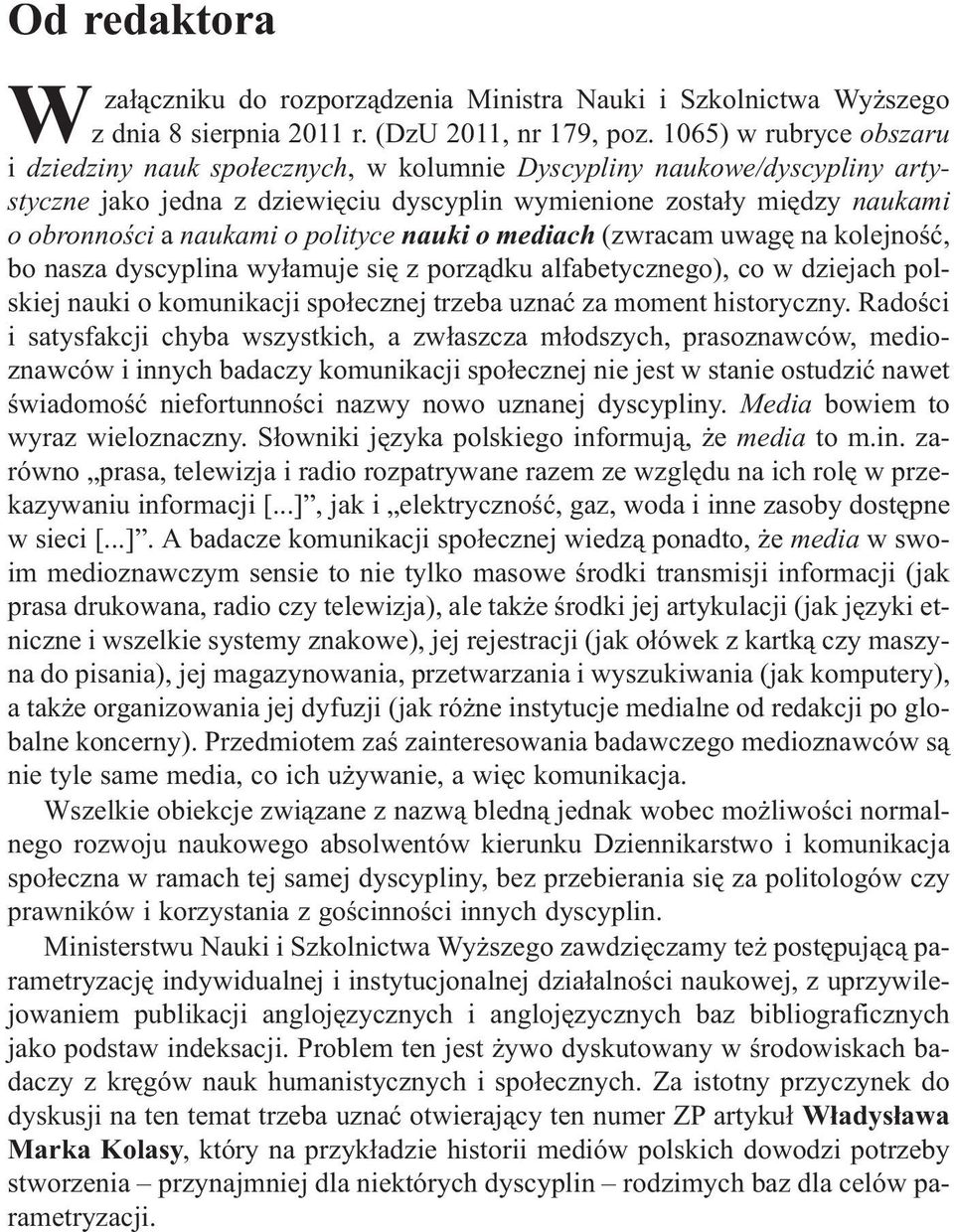 polityce nauki o mediach (zwracam uwagê na kolejnoœæ, bo nasza dyscyplina wy³amuje siê z porz¹dku alfabetycznego), co w dziejach polskiej nauki o komunikacji spo³ecznej trzeba uznaæ za moment