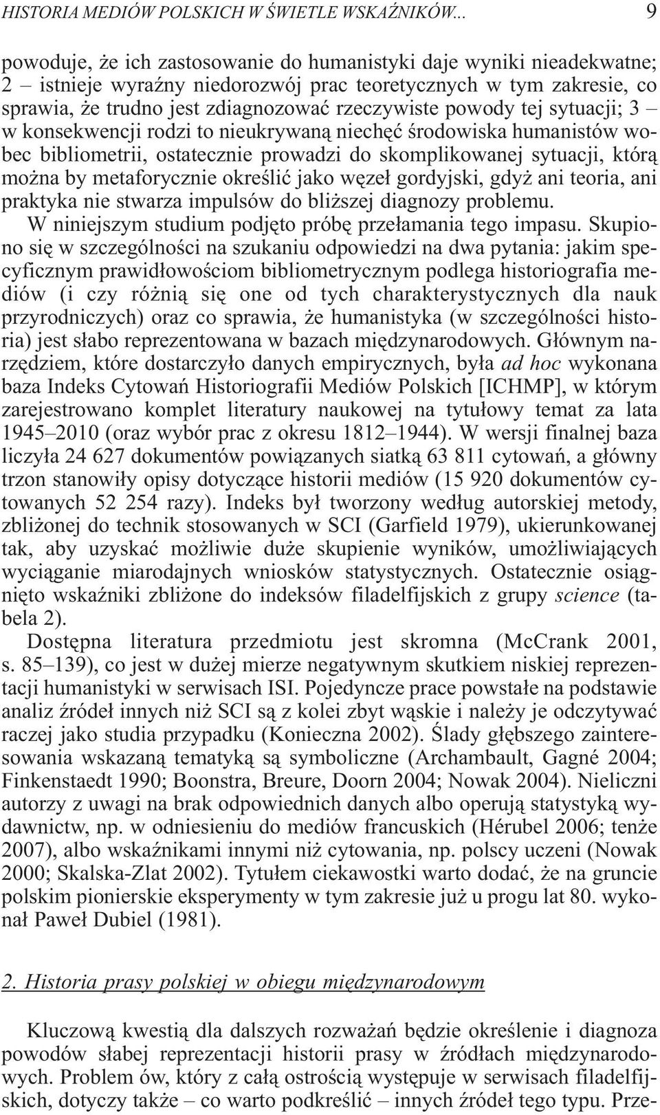 tej sytuacji; 3 w konsekwencji rodzi to nieukrywan¹ niechêæ œrodowiska humanistów wobec bibliometrii, ostatecznie prowadzi do skomplikowanej sytuacji, któr¹ mo na by metaforycznie okreœliæ jako wêze³