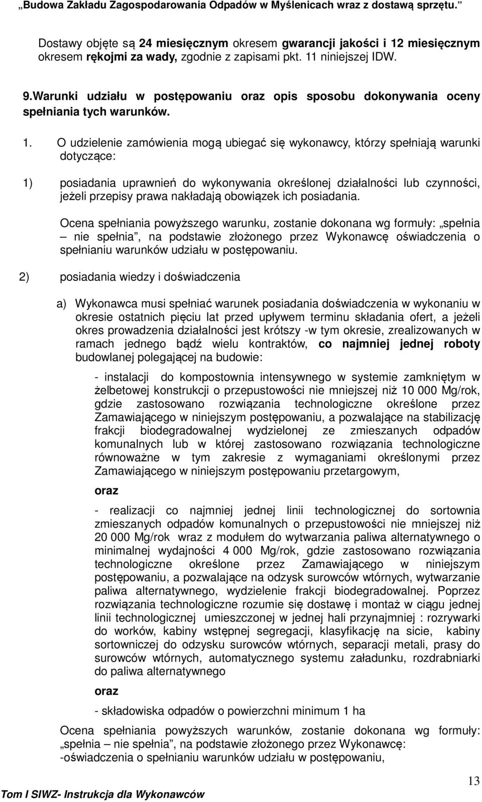 O udzielenie zamówienia mogą ubiegać się wykonawcy, którzy spełniają warunki dotyczące: 1) posiadania uprawnień do wykonywania określonej działalności lub czynności, jeżeli przepisy prawa nakładają