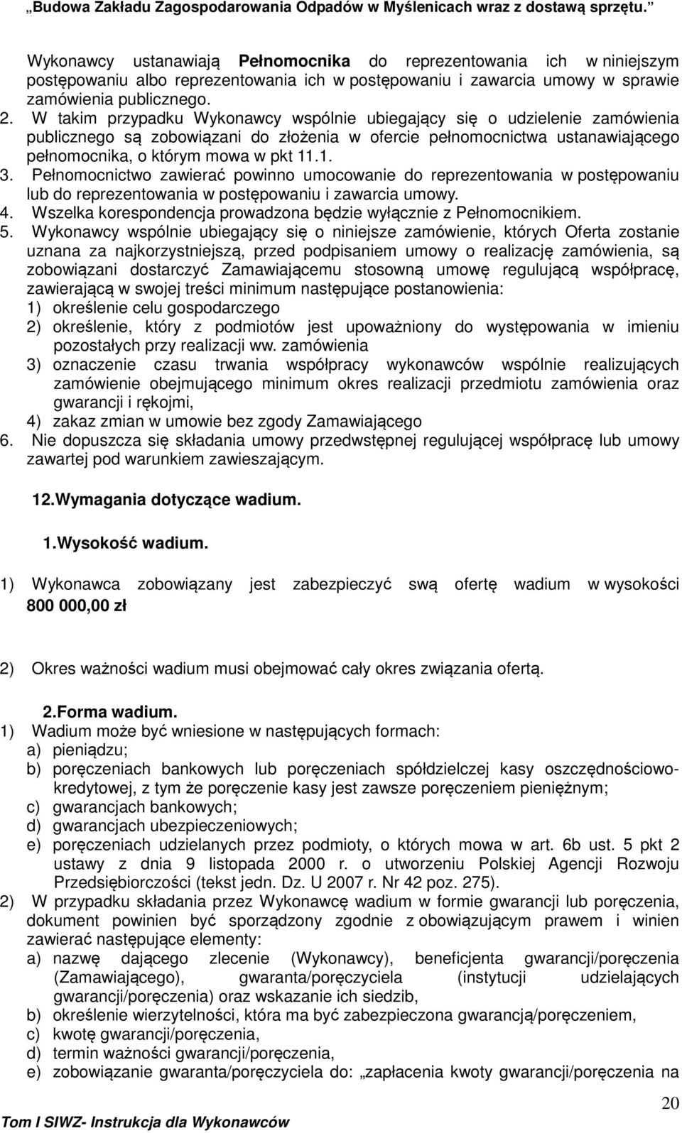 Pełnomocnictwo zawierać powinno umocowanie do reprezentowania w postępowaniu lub do reprezentowania w postępowaniu i zawarcia umowy. 4.