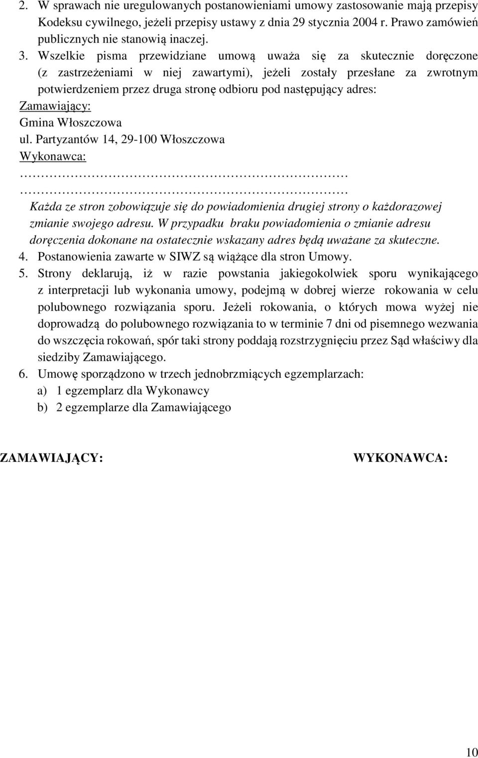 następujący adres: Zamawiający: Gmina Włoszczowa ul. Partyzantów 14, 29-100 Włoszczowa Wykonawca: Każda ze stron zobowiązuje się do powiadomienia drugiej strony o każdorazowej zmianie swojego adresu.