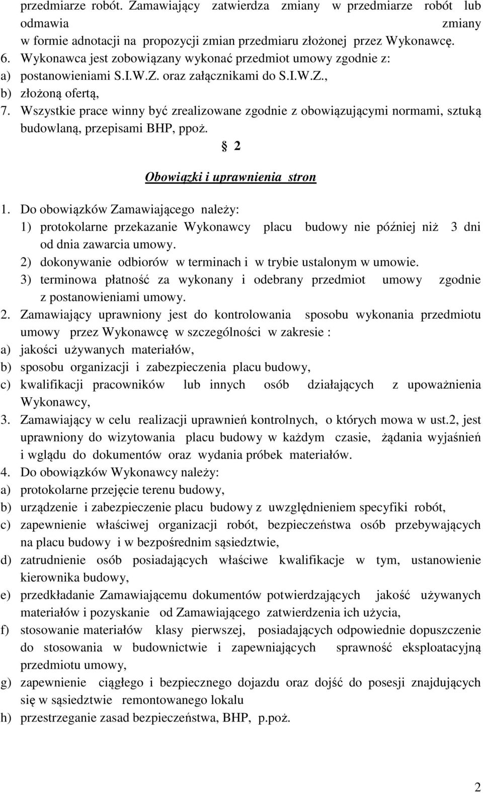 Wszystkie prace winny być zrealizowane zgodnie z obowiązującymi normami, sztuką budowlaną, przepisami BHP, ppoż. 2 Obowiązki i uprawnienia stron 1.