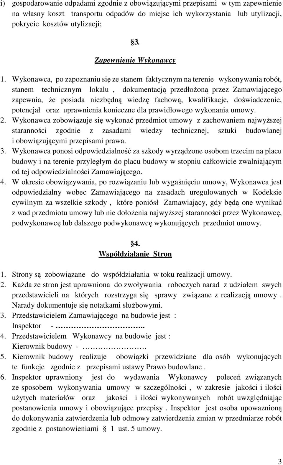 Wykonawca, po zapoznaniu się ze stanem faktycznym na terenie wykonywania robót, stanem technicznym lokalu, dokumentacją przedłożoną przez Zamawiającego zapewnia, że posiada niezbędną wiedzę fachową,