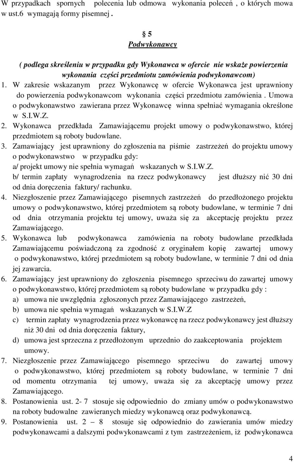 W zakresie wskazanym przez Wykonawcę w ofercie Wykonawca jest uprawniony do powierzenia podwykonawcom wykonania części przedmiotu zamówienia.