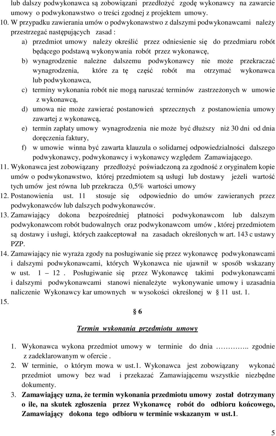 podstawą wykonywania robót przez wykonawcę, b) wynagrodzenie należne dalszemu podwykonawcy nie może przekraczać wynagrodzenia, które za tę część robót ma otrzymać wykonawca lub podwykonawca, c)