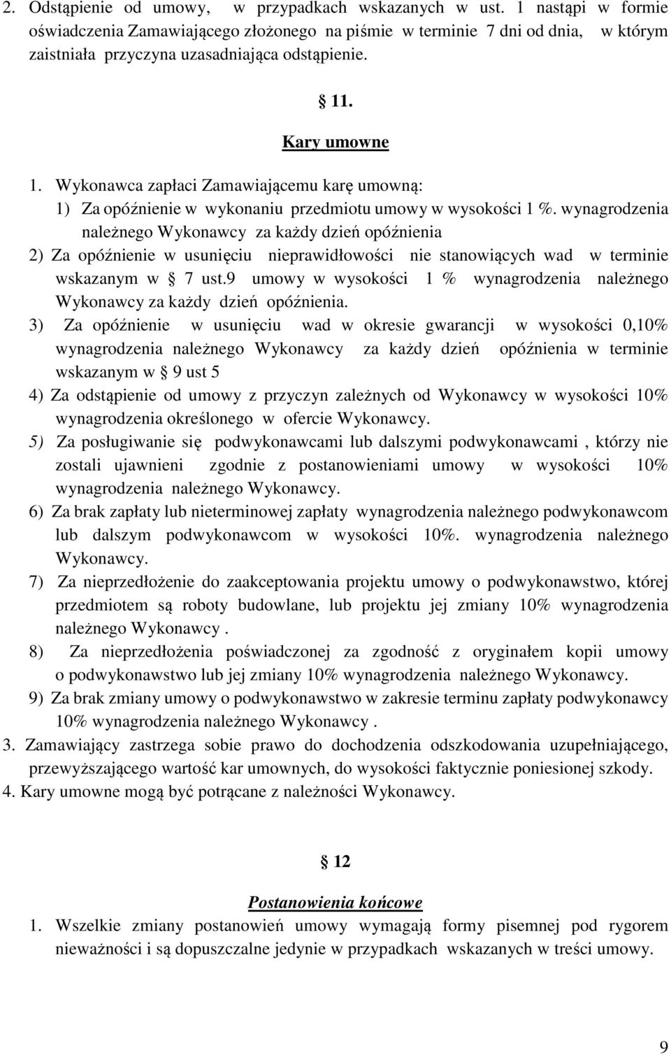 Wykonawca zapłaci Zamawiającemu karę umowną: 1) Za opóźnienie w wykonaniu przedmiotu umowy w wysokości 1 %.