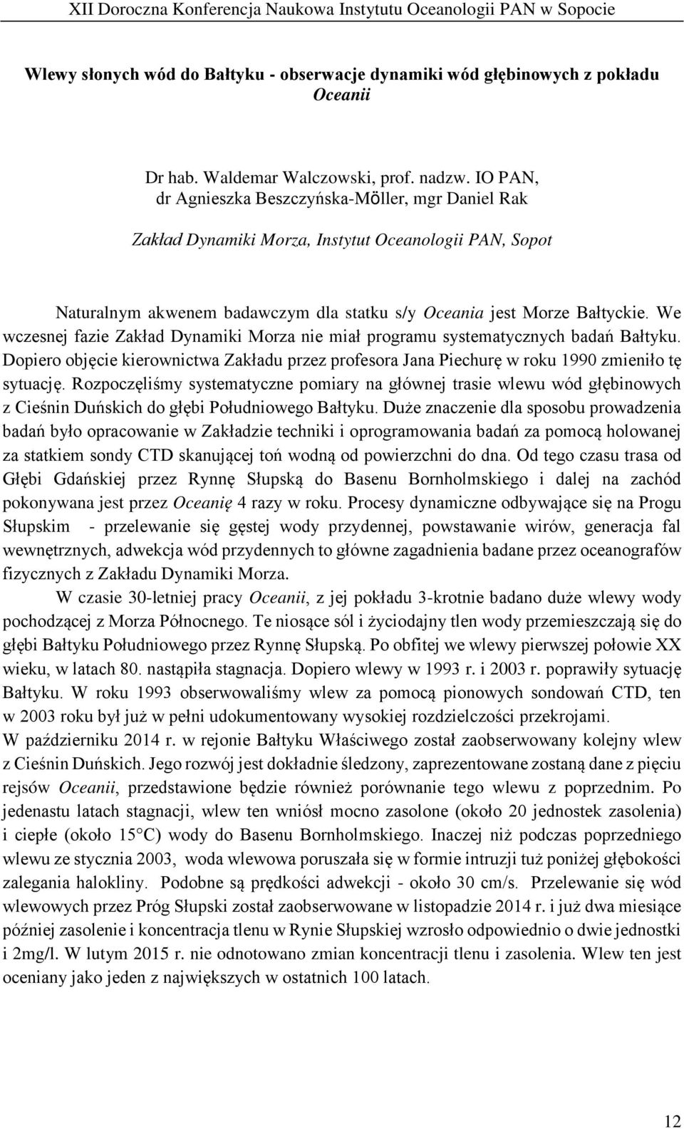 We wczesnej fazie Zakład Dynamiki Morza nie miał programu systematycznych badań Bałtyku. Dopiero objęcie kierownictwa Zakładu przez profesora Jana Piechurę w roku 1990 zmieniło tę sytuację.