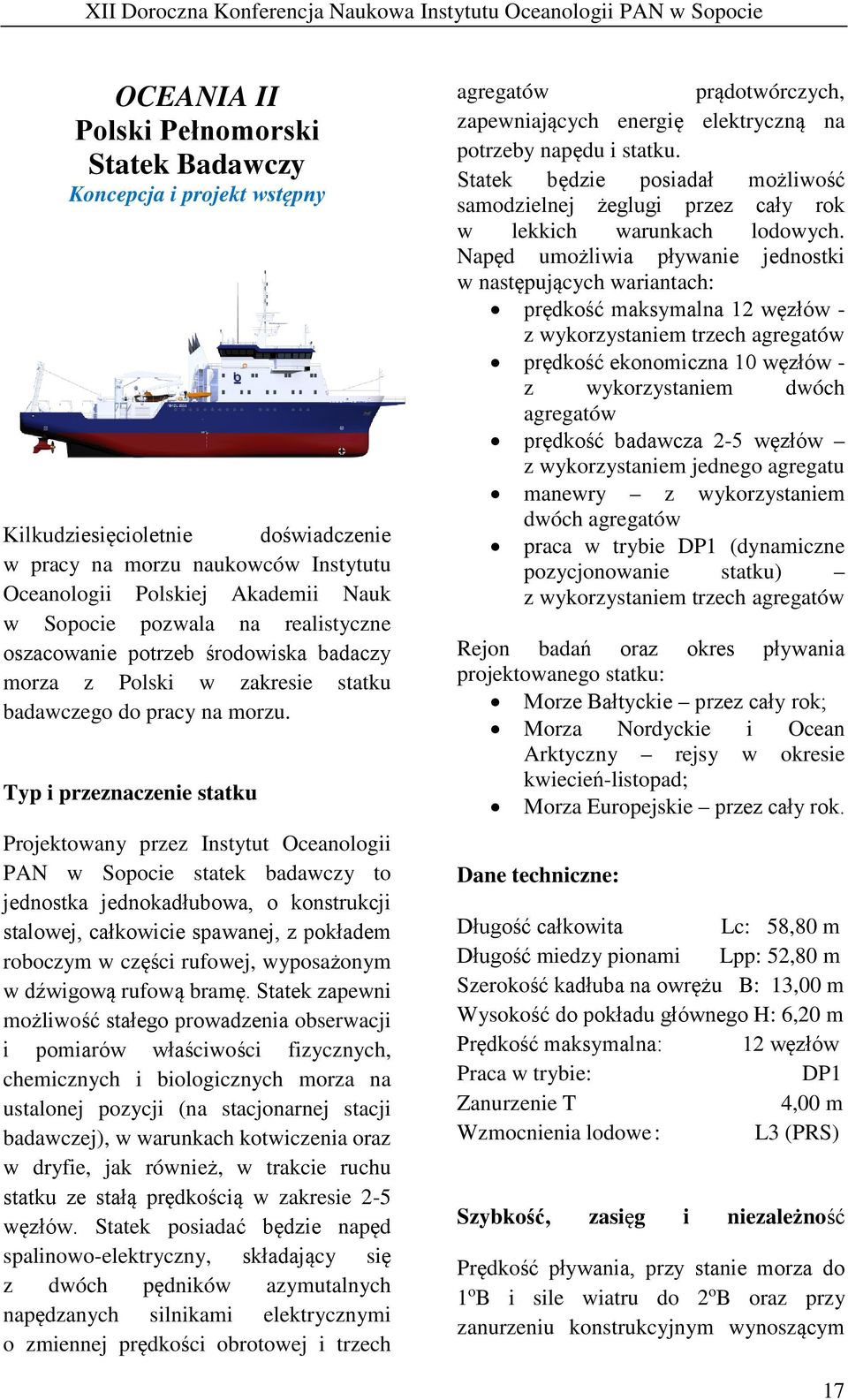 Typ i przeznaczenie statku Projektowany przez Instytut Oceanologii PAN w Sopocie statek badawczy to jednostka jednokadłubowa, o konstrukcji stalowej, całkowicie spawanej, z pokładem roboczym w części