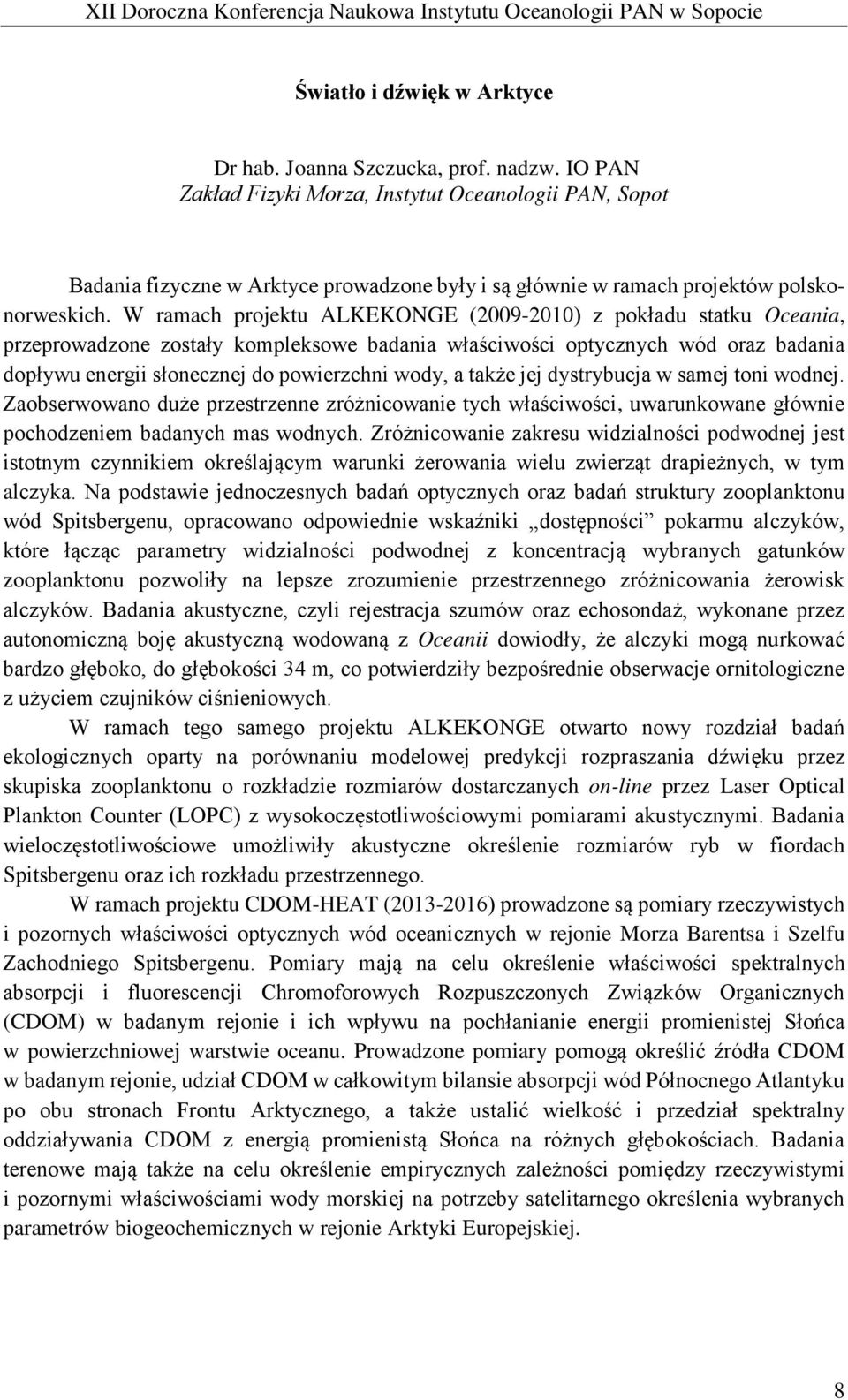 W ramach projektu ALKEKONGE (2009-2010) z pokładu statku Oceania, przeprowadzone zostały kompleksowe badania właściwości optycznych wód oraz badania dopływu energii słonecznej do powierzchni wody, a