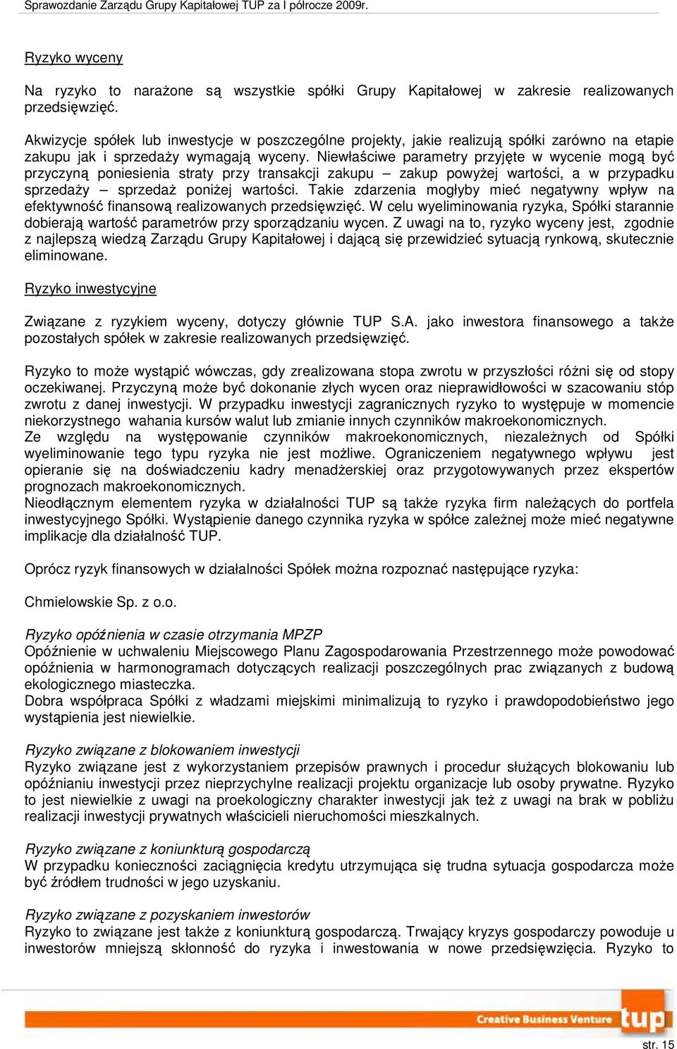 Niewłaściwe parametry przyjęte w wycenie mogą być przyczyną poniesienia straty przy transakcji zakupu zakup powyŝej wartości, a w przypadku sprzedaŝy sprzedaŝ poniŝej wartości.