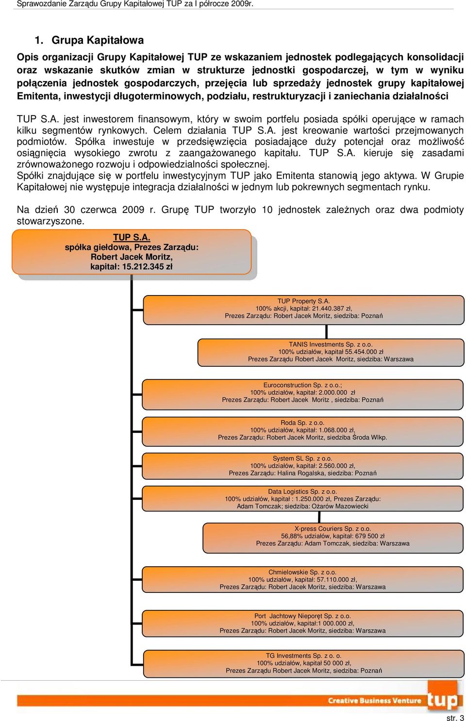 jest inwestorem finansowym, który w swoim portfelu posiada spółki operujące w ramach kilku segmentów rynkowych. Celem działania TUP S.A. jest kreowanie wartości przejmowanych podmiotów.