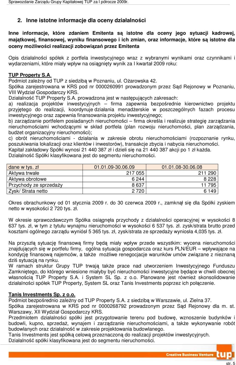 które miały wpływ na osiągnięty wynik za I kwartał 2009 roku: TUP Property S.A. Podmiot zaleŝny od TUP z siedzibą w Poznaniu, ul. OŜarowska 42.