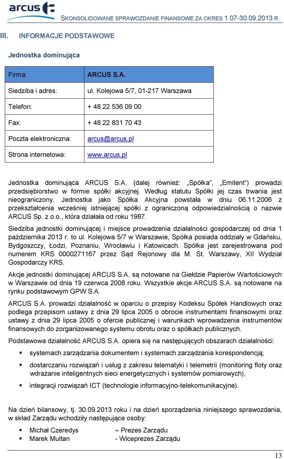 CUS S.A. (dalej również: Spółka, Emitent ) prowadzi przedsiębiorstwo w formie spółki akcyjnej. Według statutu Spółki jej czas trwania jest nieograniczony.