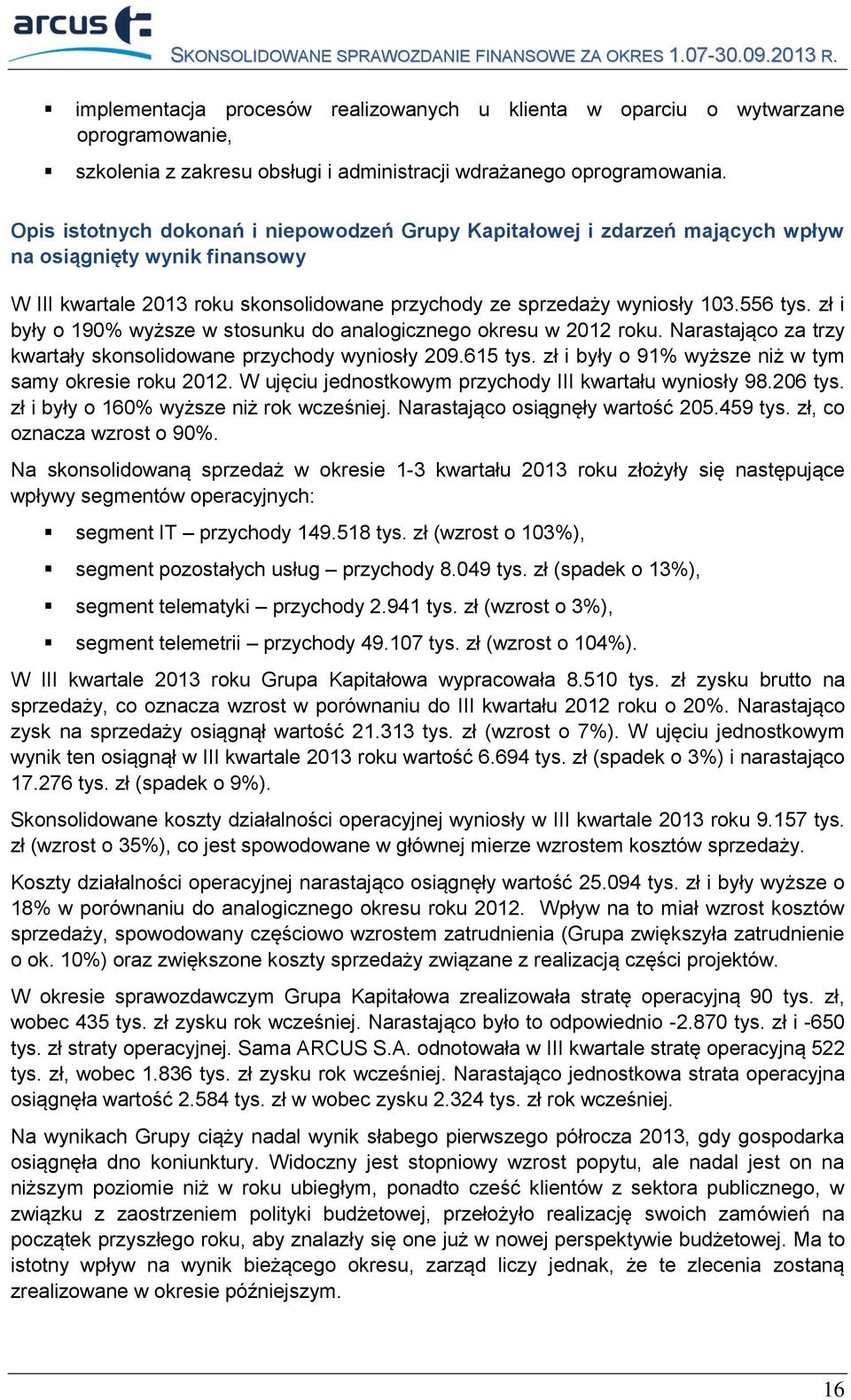 zł i były o 190% wyższe w stosunku do analogicznego okresu w 2012 roku. Narastająco za trzy kwartały skonsolidowane przychody wyniosły 209.615 tys.