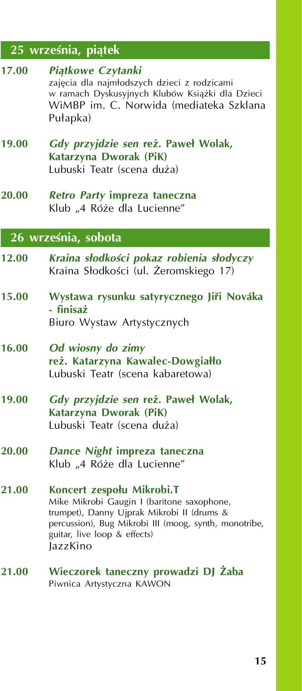 eromskiego 17) 15.00 Wystawa rysunku satyrycznego Jiøi Nováka - finisa Biuro Wystaw Artystycznych 16.00 Od wiosny do zimy re. Katarzyna Kawalec-Dowgia³³o Lubuski Teatr (scena kabaretowa) 19.