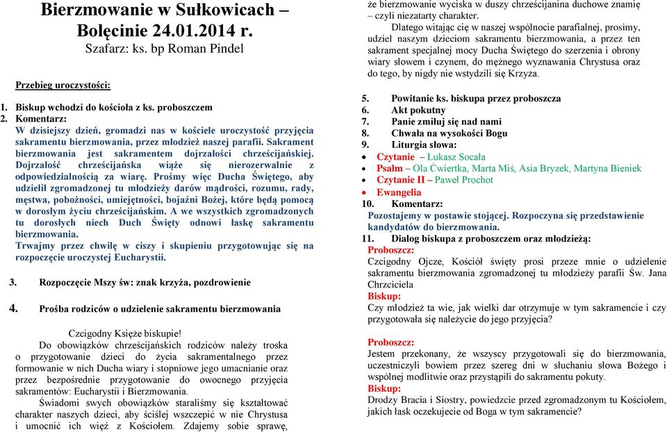 Sakrament bierzmowania jest sakramentem dojrzałości chrześcijańskiej. Dojrzałość chrześcijańska wiąże się nierozerwalnie z odpowiedzialnością za wiarę.