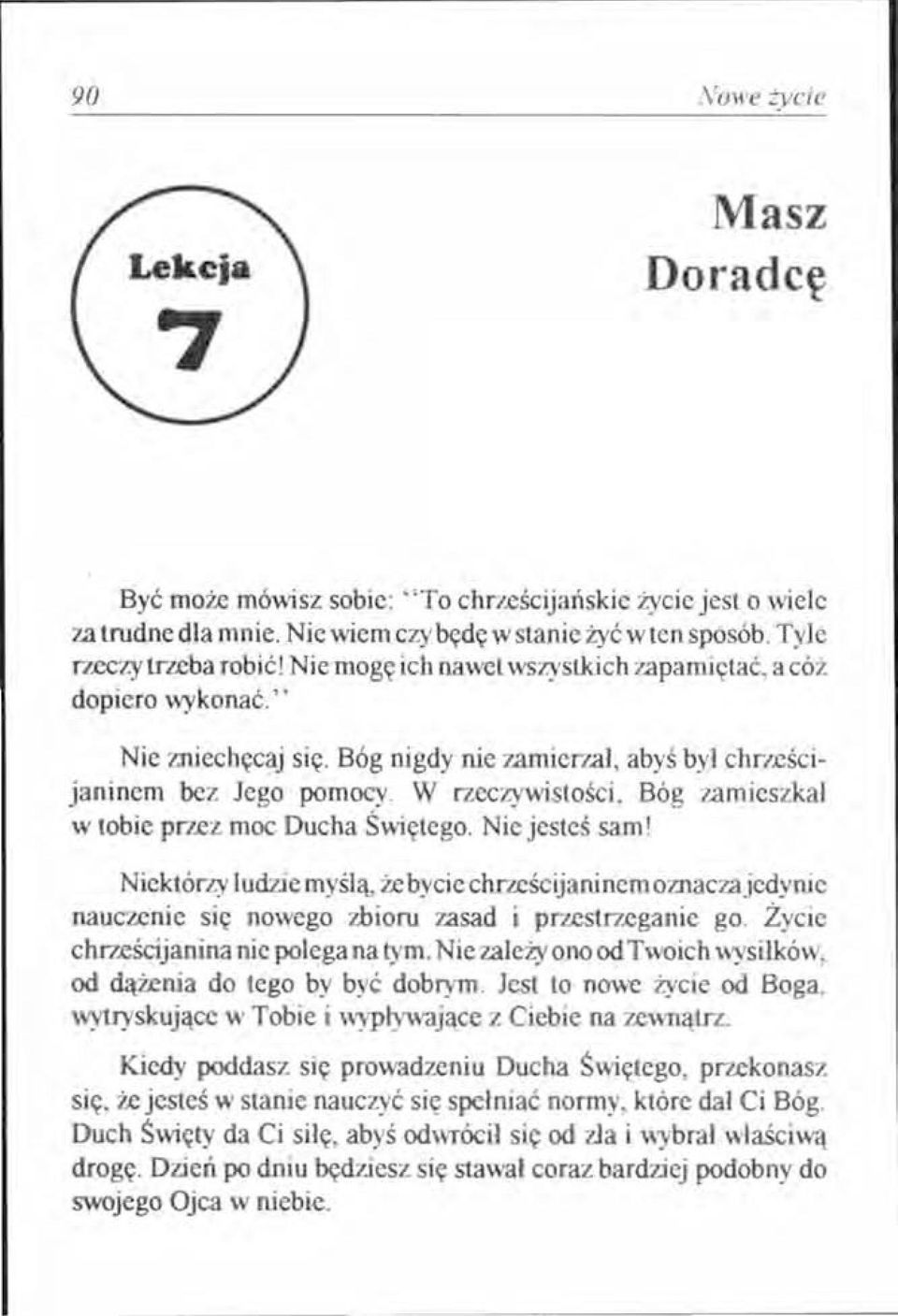 W rzeczywistości, Bóg zamieszkał w tobie przez moc Ducha Świętego. Nie jesteś sam! Niektórzy ludzie myślą, żc bycie chrześcijaninemoznaczajedynie nauczenie się nowego zbioru zasad i przestrzeganie go.