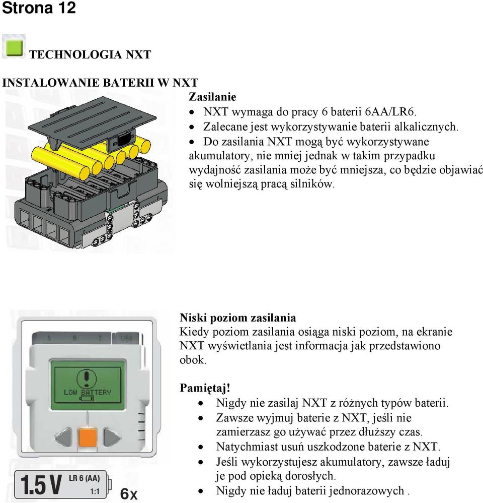 Niski poziom zasilania Kiedy poziom zasilania osiąga niski poziom, na ekranie NXT wyświetlania jest informacja jak przedstawiono obok. Pamiętaj!