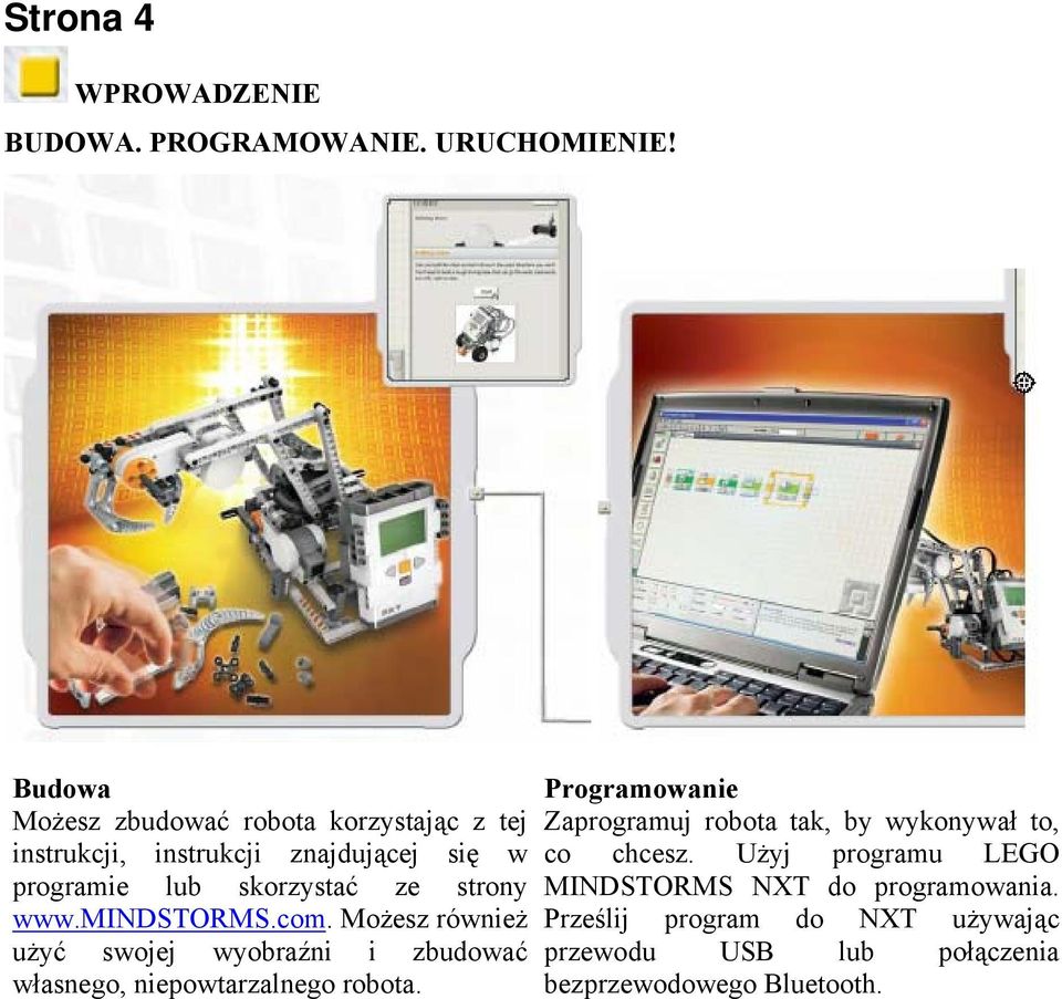 strony www.mindstorms.com. Możesz również użyć swojej wyobraźni i zbudować własnego, niepowtarzalnego robota.