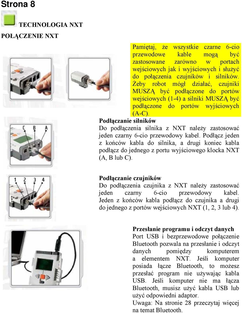 Podłączanie silników Do podłączenia silnika z NXT należy zastosować jeden czarny 6-cio przewodowy kabel.