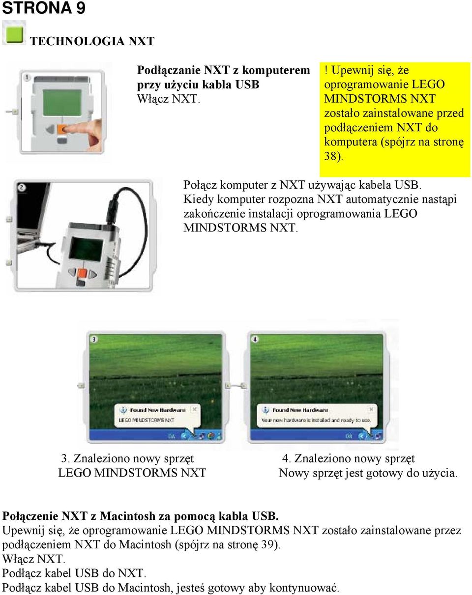 Kiedy komputer rozpozna NXT automatycznie nastąpi zakończenie instalacji oprogramowania LEGO MINDSTORMS NXT. 3. Znaleziono nowy sprzęt 4.