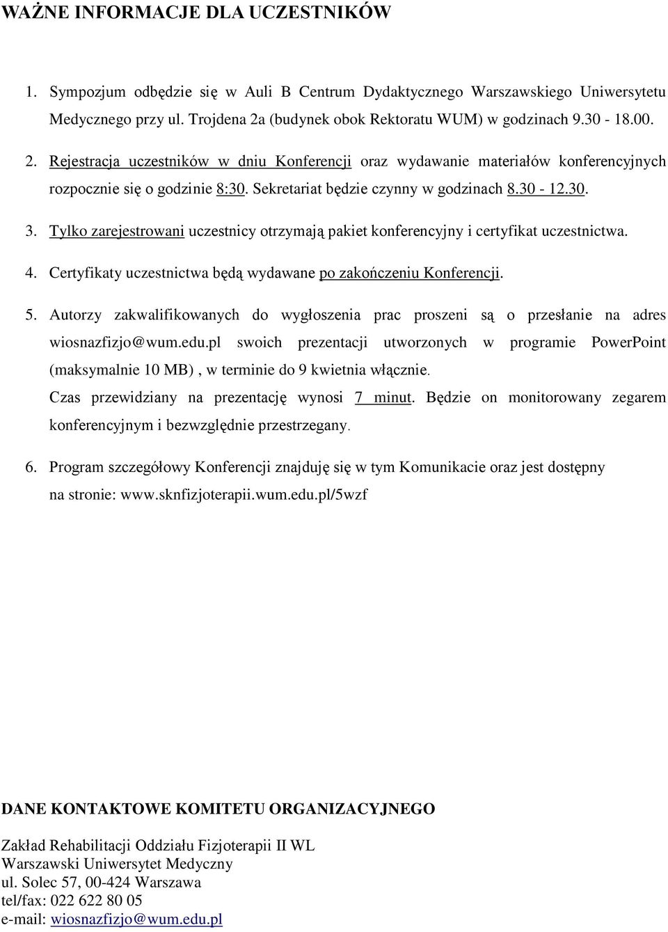 Tylko zarejestrowani uczestnicy otrzymają pakiet konferencyjny i certyfikat uczestnictwa. 4. Certyfikaty uczestnictwa będą wydawane po zakończeniu Konferencji. 5.