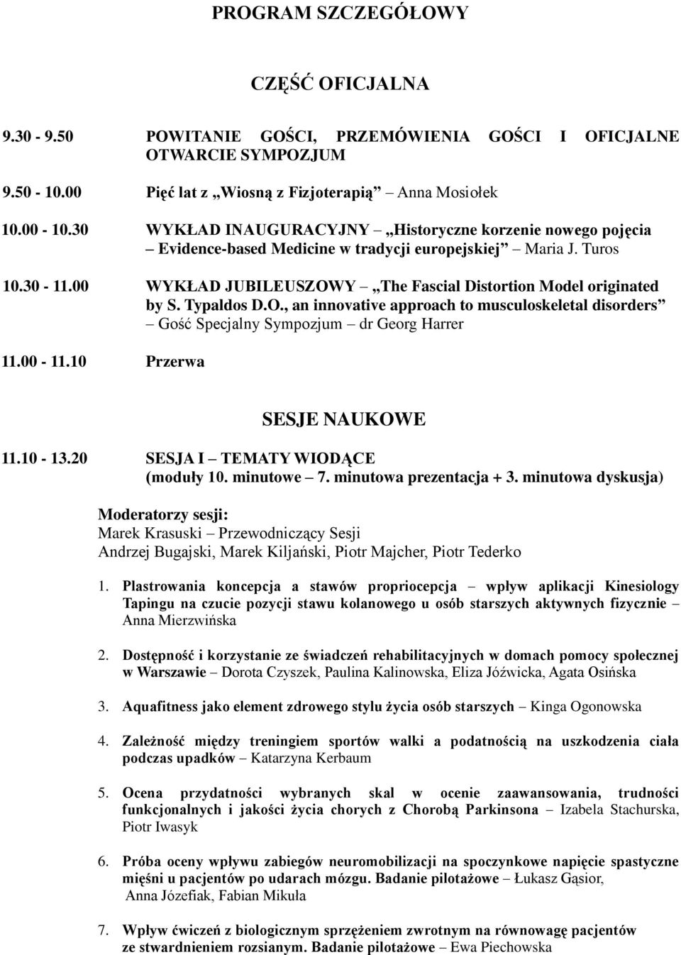 Typaldos D.O., an innovative approach to musculoskeletal disorders Gość Specjalny Sympozjum dr Georg Harrer 11.00-11.10 Przerwa SESJE NAUKOWE 11.10-13.20 SESJA I TEMATY WIODĄCE (moduły 10. minutowe 7.