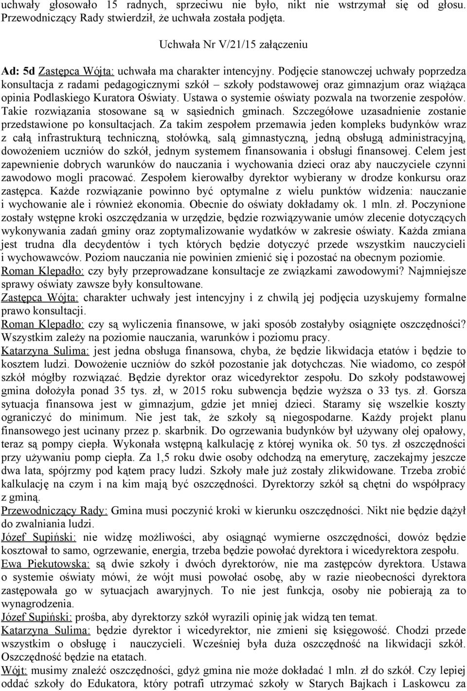 Podjęcie stanowczej uchwały poprzedza konsultacja z radami pedagogicznymi szkół szkoły podstawowej oraz gimnazjum oraz wiążąca opinia Podlaskiego Kuratora Oświaty.