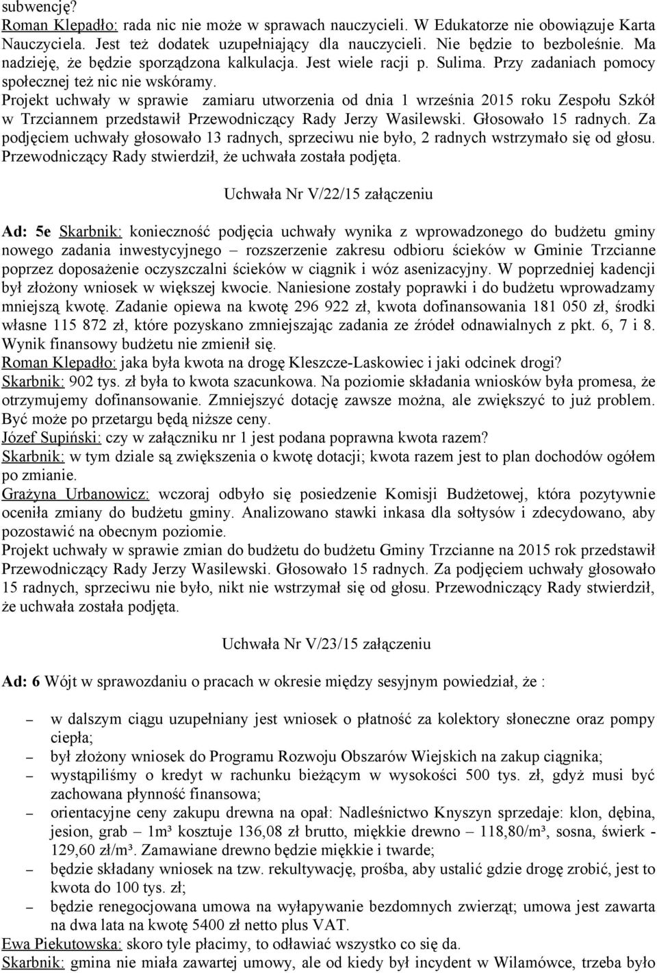 Projekt uchwały w sprawie zamiaru utworzenia od dnia 1 września 2015 roku Zespołu Szkół w Trzciannem przedstawił Przewodniczący Rady Jerzy Wasilewski. Głosowało 15 radnych.