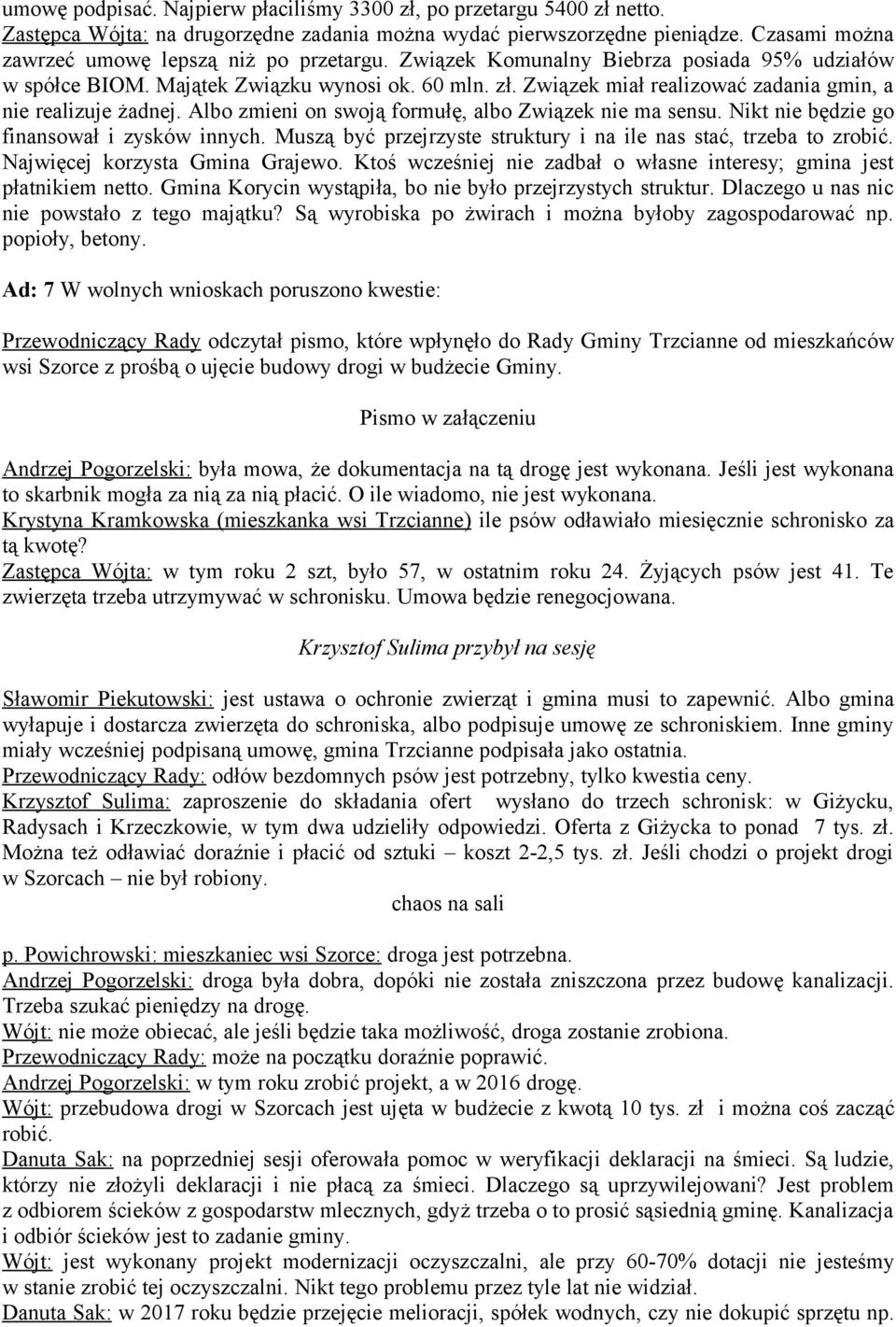 Związek miał realizować zadania gmin, a nie realizuje żadnej. Albo zmieni on swoją formułę, albo Związek nie ma sensu. Nikt nie będzie go finansował i zysków innych.