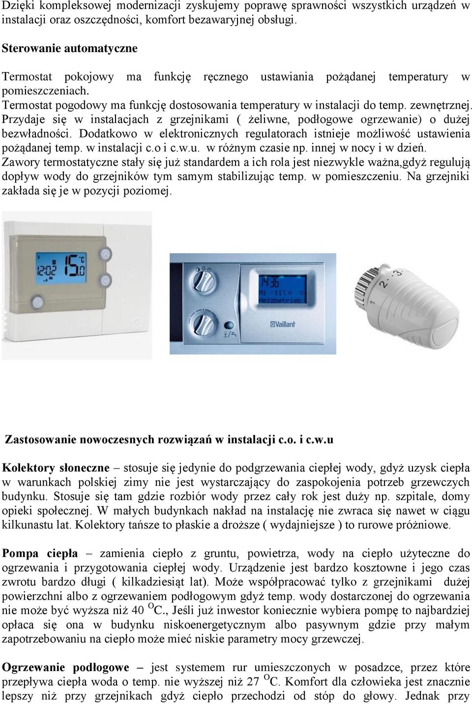 zewnętrznej. Przydaje się w instalacjach z grzejnikami ( żeliwne, podłogowe ogrzewanie) o dużej bezwładności. Dodatkowo w elektronicznych regulatorach istnieje możliwość ustawienia pożądanej temp.