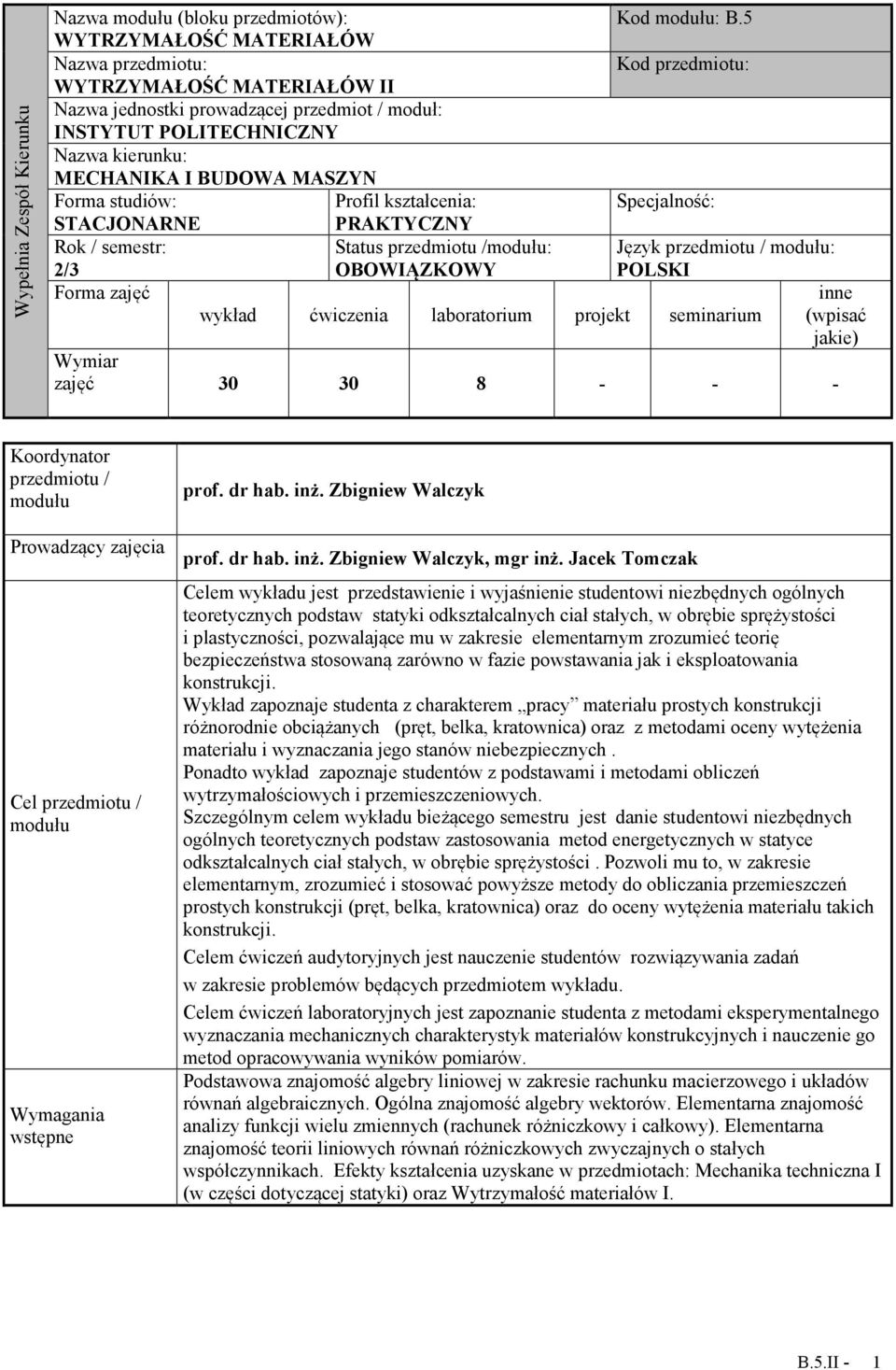 Forma studiów: Profil kształcenia: Specjalność: STACJONARNE PRAKTYCZNY Rok / semestr: 2/3 Status przedmiotu /modułu: OBOWIĄZKOWY Język przedmiotu / modułu: POLSKI Forma zajęć wykład ćwiczenia