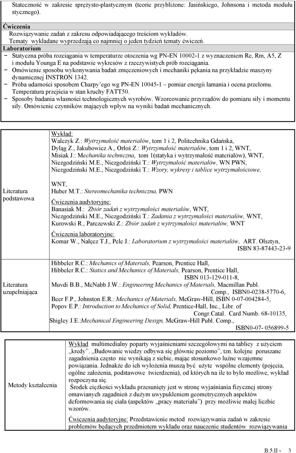 Laboratorium Statyczna próba rozciągania w temperaturze otoczenia wg PN-EN 10002-1 z wyznaczeniem Re, Rm, A5, Z i modułu Younga E na podstawie wykresów z rzeczywistych prób rozciągania.