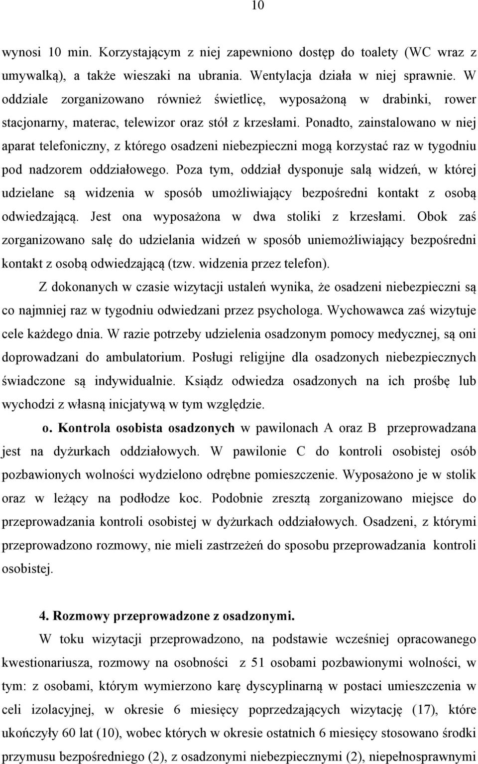 Ponadto, zainstalowano w niej aparat telefoniczny, z którego osadzeni niebezpieczni mogą korzystać raz w tygodniu pod nadzorem oddziałowego.