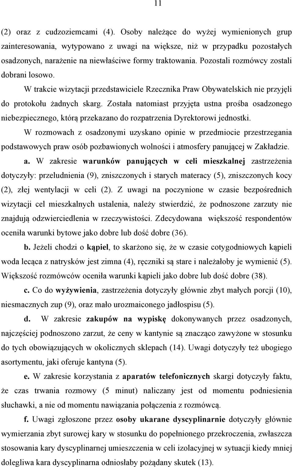 Pozostali rozmówcy zostali dobrani losowo. W trakcie wizytacji przedstawiciele Rzecznika Praw Obywatelskich nie przyjęli do protokołu żadnych skarg.