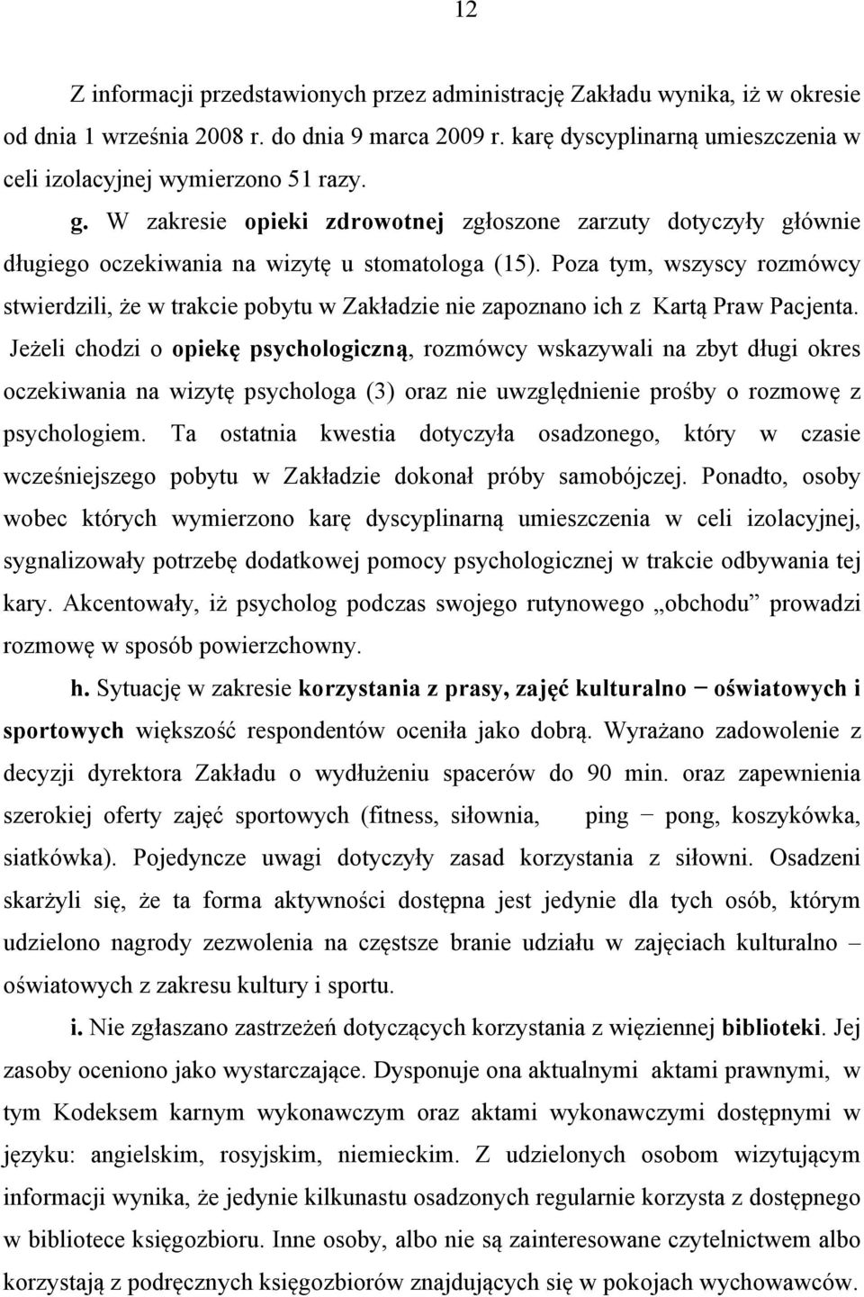 Poza tym, wszyscy rozmówcy stwierdzili, że w trakcie pobytu w Zakładzie nie zapoznano ich z Kartą Praw Pacjenta.