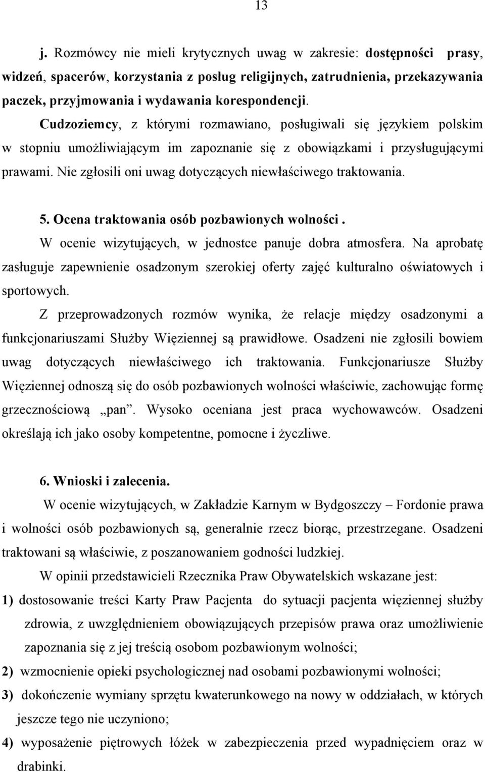 Nie zgłosili oni uwag dotyczących niewłaściwego traktowania. 5. Ocena traktowania osób pozbawionych wolności. W ocenie wizytujących, w jednostce panuje dobra atmosfera.