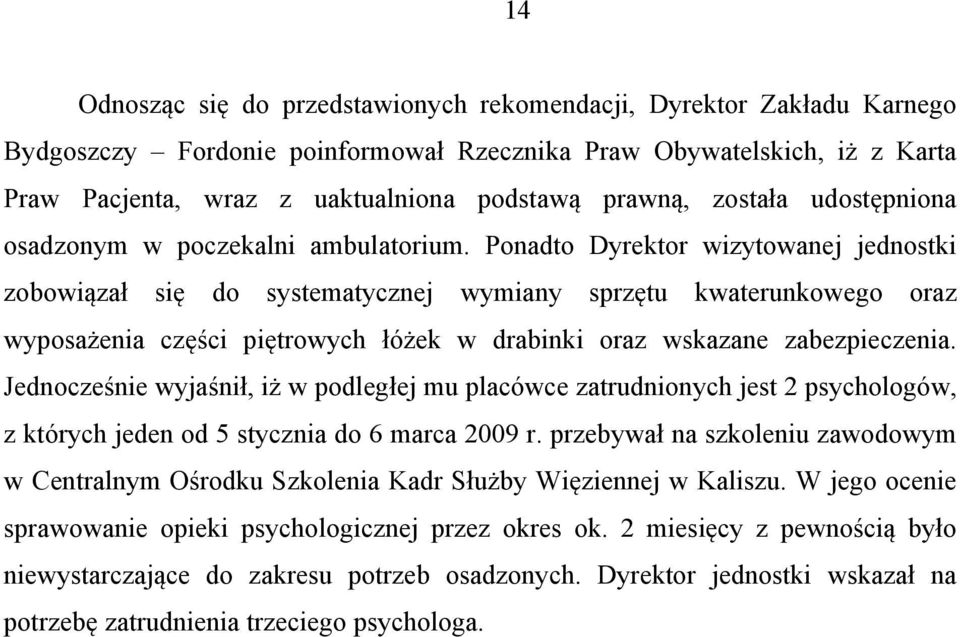 Ponadto Dyrektor wizytowanej jednostki zobowiązał się do systematycznej wymiany sprzętu kwaterunkowego oraz wyposażenia części piętrowych łóżek w drabinki oraz wskazane zabezpieczenia.