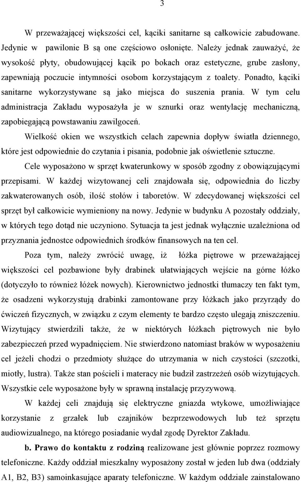 Ponadto, kąciki sanitarne wykorzystywane są jako miejsca do suszenia prania. W tym celu administracja Zakładu wyposażyła je w sznurki oraz wentylację mechaniczną, zapobiegającą powstawaniu zawilgoceń.