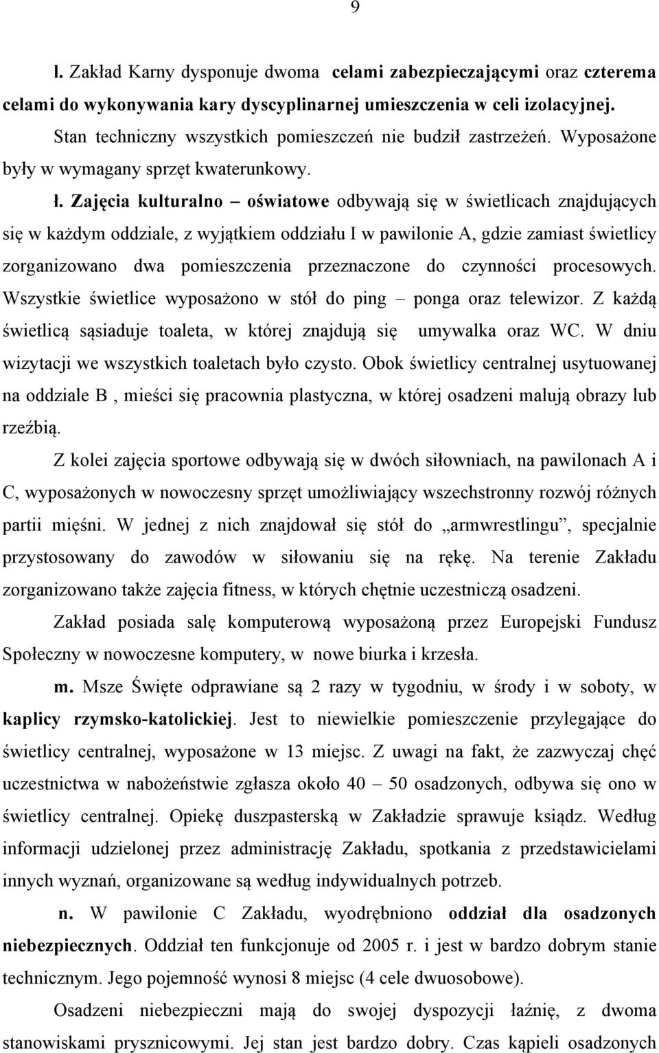 Zajęcia kulturalno oświatowe odbywają się w świetlicach znajdujących się w każdym oddziale, z wyjątkiem oddziału I w pawilonie A, gdzie zamiast świetlicy zorganizowano dwa pomieszczenia przeznaczone