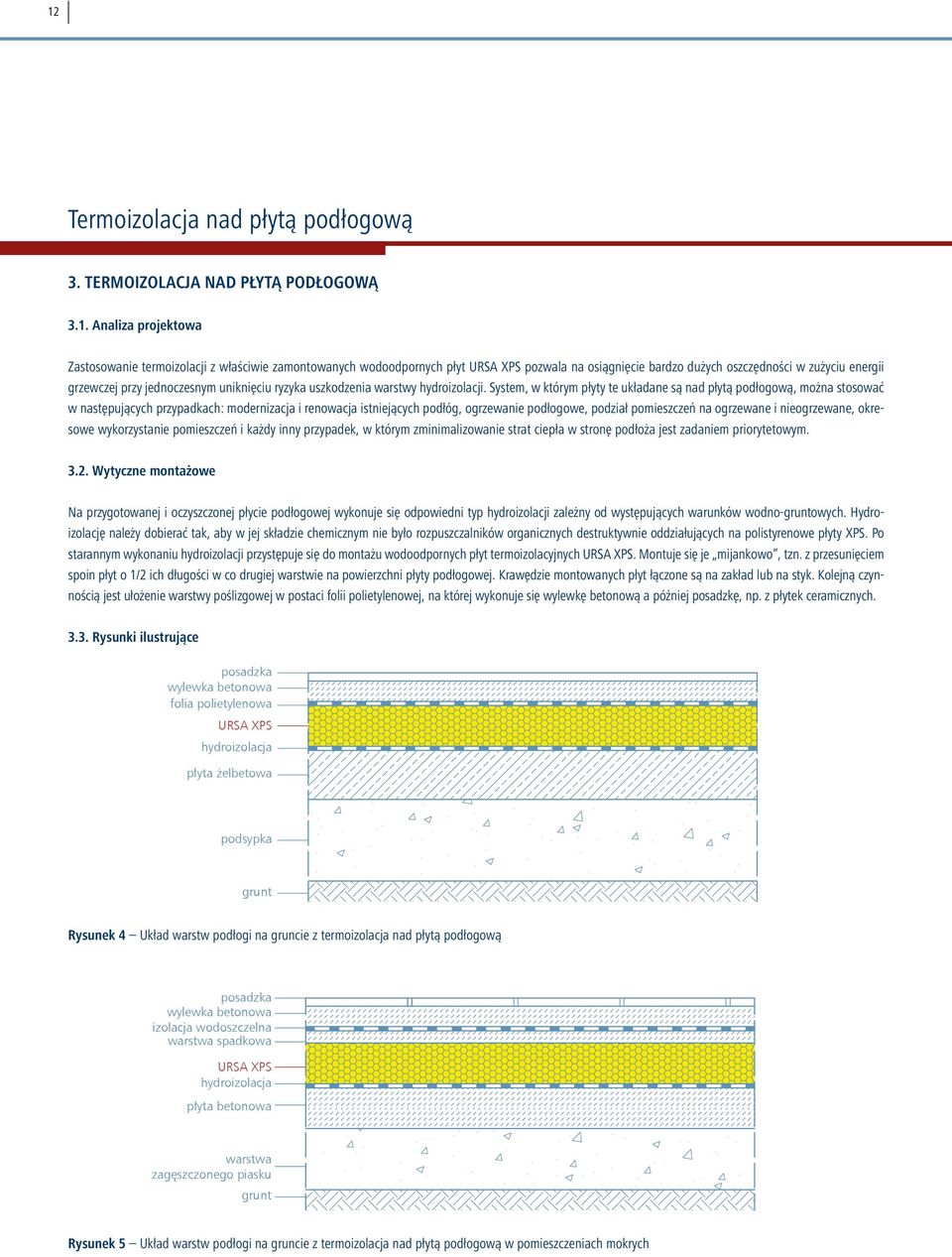 System, w którym płyty te układane są nad płytą podłogową, można stosować w następujących przypadkach: modernizacja i renowacja istniejących podłóg, ogrzewanie podłogowe, podział pomieszczeń na