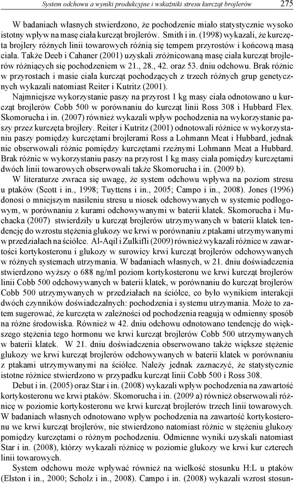 Także Deeb i Cahaner (2001) uzyskali zróżnicowaną masę ciała kurcząt brojlerów różniących się pochodzeniem w 21., 28., 42. oraz 53. dniu odchowu.