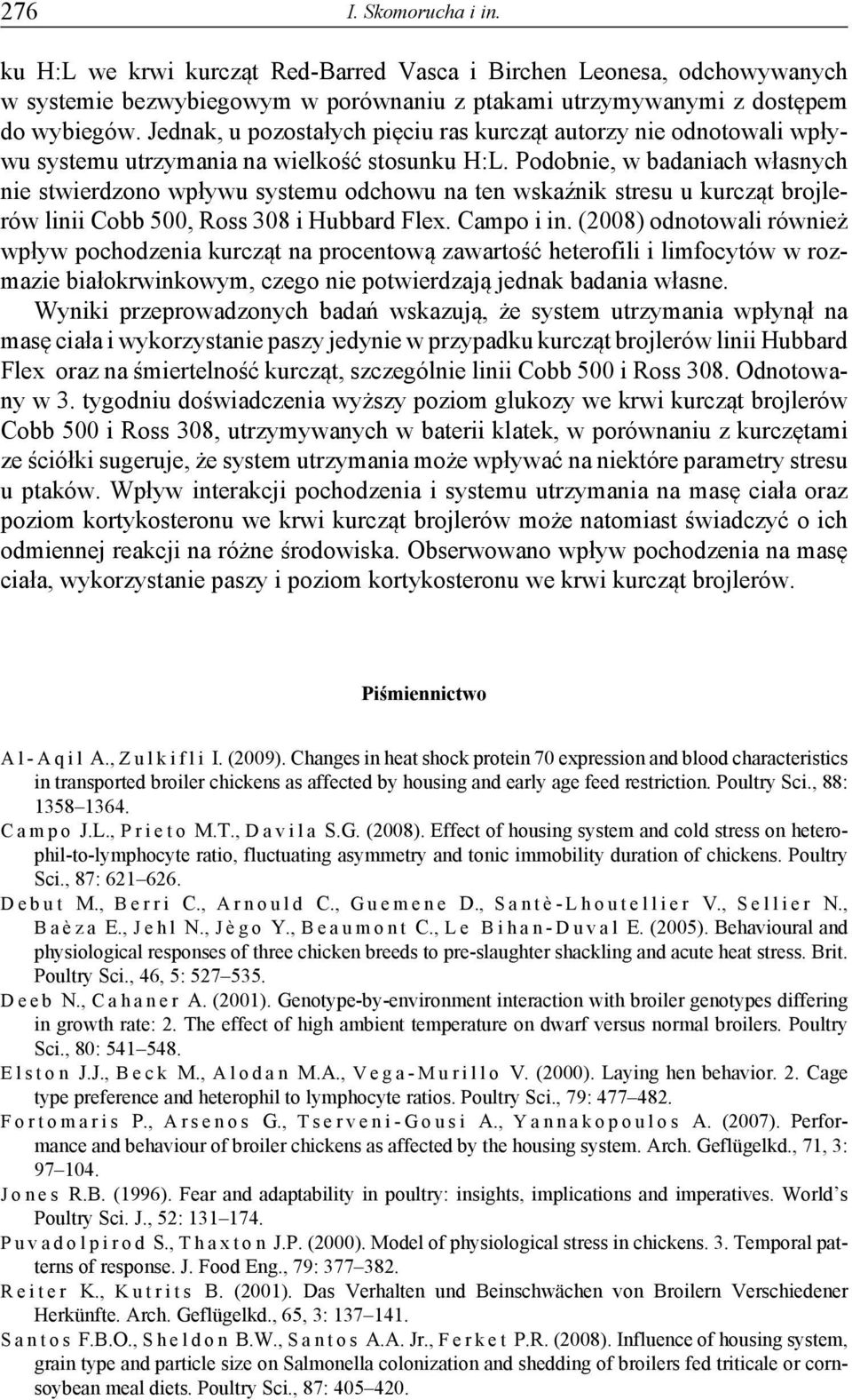 Podobnie, w badaniach własnych nie stwierdzono wpływu systemu odchowu na ten wskaźnik stresu u kurcząt brojlerów linii Cobb 500, Ross 308 i Hubbard Flex. Campo i in.